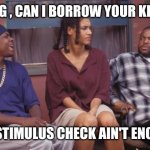 Can I borrow your kids? | CRAIG , CAN I BORROW YOUR KIDS ? ONE STIMULUS CHECK AIN'T ENOUGH | image tagged in felicia,friday,funny memes,stimulus,lol so funny | made w/ Imgflip meme maker