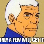 Sealab 2021 | ONLY A FEW WILL GET IT. | image tagged in sealab 2021 | made w/ Imgflip meme maker
