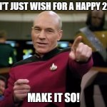 Picard | DON'T JUST WISH FOR A HAPPY 2021; MAKE IT SO! | image tagged in picard | made w/ Imgflip meme maker