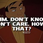 Kuzco Don’t know don’t care meme