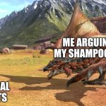 New meme template | ME ARGUING WITH MY SHAMPOO BOTTLES; ME IN ACTUAL ARGUMENTS | image tagged in plant vs dragon | made w/ Imgflip meme maker