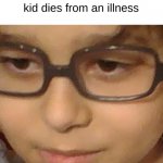 "Vaccines cause autism" | Karen when her kid dies from an illness | image tagged in confused kid | made w/ Imgflip meme maker