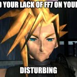 Lack of FFVII on PS5 | I FIND YOUR LACK OF FF7 ON YOUR PS5; DISTURBING | image tagged in final fantasy 7,ps5,i find your lack of faith disturbing | made w/ Imgflip meme maker