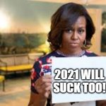 Damn you Michael Obama! | 2021 WILL SUCK TOO! | image tagged in michelle obama | made w/ Imgflip meme maker