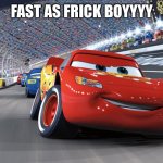 Lightning Mcqueen | FAST AS FRICK BOYYYY | image tagged in lightning mcqueen | made w/ Imgflip meme maker