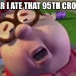 Carl wheezer | ME AFTER I ATE THAT 95TH CROISSANT | image tagged in carl wheezer | made w/ Imgflip meme maker