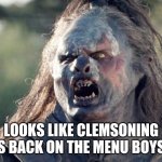 Meat's Back on The Menu Orc | LOOKS LIKE CLEMSONING IS BACK ON THE MENU BOYS! | image tagged in meat's back on the menu orc | made w/ Imgflip meme maker