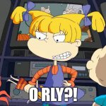 O RLY?! (Rugrats) | O RLY?! | image tagged in o rly angelica,rugrsts,angelica pickles,angelica,o rly | made w/ Imgflip meme maker