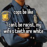 cops be like | image tagged in black privilege meme new | made w/ Imgflip meme maker