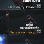 there is no mercy | Supercell; Brawl stars community; Egg models for brawlers | image tagged in there is no mercy | made w/ Imgflip meme maker