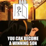 You too can become ____ | DAD:; YOU CAN BECOME A WINNING SON | image tagged in you too can become ____ | made w/ Imgflip meme maker