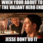 A henry stickmin meme | WHEN YOUR ABOUT TO GET THE VALIANT HERO ENDING; JESSE DONT DO IT | image tagged in dont do it jesse | made w/ Imgflip meme maker