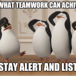 Penguins of Madagascar | THIS IS WHAT TEAMWORK CAN ACHIVE, BOYS; SO STAY ALERT AND LISTEN! | image tagged in penguins of madagascar,memes | made w/ Imgflip meme maker