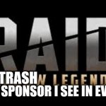 At this point i give up | TRASH; THE ONLY SPONSOR I SEE IN EVRY VIDEO | image tagged in raid shadow legends | made w/ Imgflip meme maker