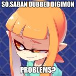 Inkling on Saban's Digimon dub | SO,SABAN DUBBED DIGIMON; PROBLEMS? | image tagged in smug inkling | made w/ Imgflip meme maker