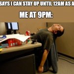 asleep at desk | ME AT 9PM:; ME: SAYS I CAN STAY UP UNTIL 12AM AS A KID | image tagged in asleep at desk | made w/ Imgflip meme maker