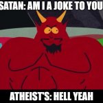 satan | SATAN: AM I A JOKE TO YOU; ATHEIST'S: HELL YEAH | image tagged in satan | made w/ Imgflip meme maker