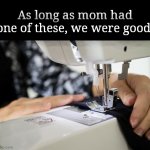 Growing up | As long as mom had one of these, we were good | image tagged in moms | made w/ Imgflip meme maker