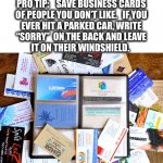 The most evil thing I heard this year | PRO TIP:    SAVE BUSINESS CARDS
OF PEOPLE YOU DON’T LIKE.   IF YOU
EVER HIT A PARKED CAR, WRITE
“SORRY”  ON THE BACK AND LEAVE
IT ON THEIR WINDSHIELD. | image tagged in business cards,accident,evil,do this,good plan,fun | made w/ Imgflip meme maker