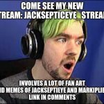 I am hoping to make some new friends!!! | COME SEE MY NEW STREAM: JACKSEPTICEYE_STREAM! INVOLVES A LOT OF FAN ART AND MEMES OF JACKSEPTIEYE AND MARKIPLIER!
LINK IN COMMENTS | image tagged in jacksepticeye erect,beg,please follow | made w/ Imgflip meme maker