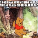 2020 was just messed up | AS MUCH AS POOH MAY HAVE MISSED PIGLET DURING LAST YEARS QUARANTINE. HE REALLY DID ENJOY THAT BACON SANDWICH. | image tagged in piglet,winnie the pooh,food,2020 sucks,2021,quarantine | made w/ Imgflip meme maker