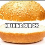Give me two please | NOTHING BURGER | image tagged in nothing burger | made w/ Imgflip meme maker