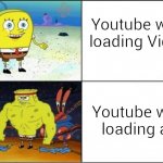 Maybe a repost, idk | Youtube when loading Videos; Youtube when loading ads | image tagged in weak vs strong spongebob,youtube,ads | made w/ Imgflip meme maker