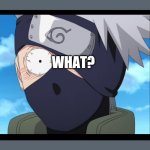 What? | WHAT? | image tagged in kakashi | made w/ Imgflip meme maker
