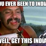 cheech and chong | HAVE YOU EVER BEEN TO INDIA, MAN? WELL, GET THIS INDIA. | image tagged in cheech and chong | made w/ Imgflip meme maker