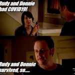 rudy and donnie | Rudy and Donnie had COVID19! Rudy and Donnie survived, so..... | image tagged in well he's a guy so | made w/ Imgflip meme maker