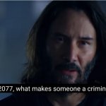 Keanu Reeves In 2077, what makes someone a criminal? 2