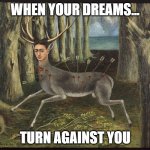 when your dreams | WHEN YOUR DREAMS... TURN AGAINST YOU | image tagged in ms miller class meme | made w/ Imgflip meme maker