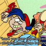 Rolf Have you ever experienced the almighty three shoe beating?