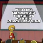 Comment if u agree | IMGFLIP SHOULD SAVE MEME PROGRESS IN THE WEBSITE URL IN CASE USERS ACCIDENTALLY RELOAD THE PAGE | image tagged in lisa petition meme,memes,funny,stop reading the tags,or,barney will eat all of your delectable biscuits | made w/ Imgflip meme maker