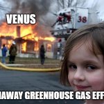 Venusian atmosphere | VENUS; RUNAWAY GREENHOUSE GAS EFFECT | image tagged in girl house on fire | made w/ Imgflip meme maker