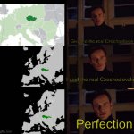 Give me the real Czechoslovakia | Give me the real Czechoslovakia; I said the real Czechoslovakia; Perfection | image tagged in perfection meme template | made w/ Imgflip meme maker