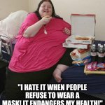 Sometimes, you just have to give up... | "I HATE IT WHEN PEOPLE REFUSE TO WEAR A MASK! IT ENDANGERS MY HEALTH!" | image tagged in overweight pizza lady,covid19,coronavirus | made w/ Imgflip meme maker