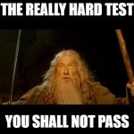 The truth | THE REALLY HARD TEST; YOU SHALL NOT PASS | image tagged in gandolf | made w/ Imgflip meme maker