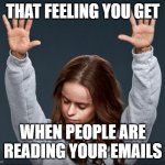 people read my emails?! | THAT FEELING YOU GET; WHEN PEOPLE ARE READING YOUR EMAILS | image tagged in hands in the air girl,orange is the new black,praise the lord,hallelujah,shocked,amazed | made w/ Imgflip meme maker