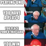 Red eyes bernie | WHEN YOUR PLAYING UNO; YOU HAVE A PLUS 4; YOU PLACE YOUR OTHER CARD; YOU WIN WITH A +4 | image tagged in red eyes bernie | made w/ Imgflip meme maker