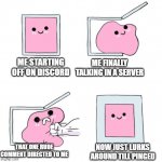 How Discord Works | ME FINALLY TALKING IN A SERVER; ME STARTING OFF ON DISCORD; THAT ONE RUDE COMMENT DIRECTED TO ME; NOW JUST LURKS AROUND TILL PINGED | image tagged in never again,discord,relatable | made w/ Imgflip meme maker
