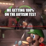 Hope everyone likes this meme template I created | ME GETTING 100% ON THE AUTISM TEST; MY PARENTS; ME WHO DIDN'T EVEN STUDY | image tagged in luigi's mansion 3 e-gad's mobile laboratory | made w/ Imgflip meme maker