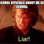 School be like | ME: TALKS TO SCHOOL OFFICIALS ABOUT ME GETTING BULLIED
SCHOOL: | image tagged in liar | made w/ Imgflip meme maker