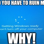 Daily Upload Schedule | Day Twenty: I hate updates | WHY'D YOU HAVE TO RUIN MY LIFE! WHY! | image tagged in windows update | made w/ Imgflip meme maker