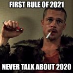 2020 to 2021 | FIRST RULE OF 2021; NEVER TALK ABOUT 2020 | image tagged in brad pitt,2020,2021,fight club,funny,funny memes | made w/ Imgflip meme maker