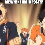Haikyuu template | ME WHEN I AM IMPOSTER | image tagged in haikyuu template | made w/ Imgflip meme maker