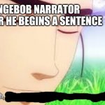 Just some fun stuff for you | SPONGEBOB NARRATOR WHENEVER HE BEGINS A SENTENCE | image tagged in ah i see your a man of culture as well | made w/ Imgflip meme maker