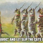 CRY "HAVOC" AND LET SLIP THE CATS OF WAR | image tagged in mark antony,cats of war,julius caesar,william shakespeare,cats | made w/ Imgflip meme maker