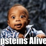 I thought he was left hanging! | Epsteins Alive! | image tagged in surprised black kid,i thought he was left hanging | made w/ Imgflip meme maker
