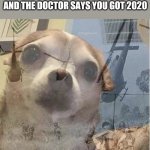 Flashback Fears | WHEN YOU GET YOUR EYES CHECKED AND THE DOCTOR SAYS YOU GOT 2020; JMR | image tagged in 2020,ptsd chihuahua,flashback | made w/ Imgflip meme maker
